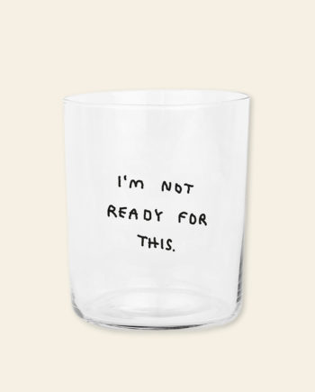 I'm not ready for this  – grand verre